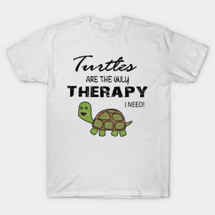 Turtle, turtles are the only therapy I need! T-Shirt